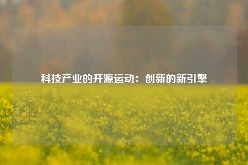 科技产业的开源运动：创新的新引擎